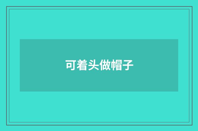 可着头做帽子
