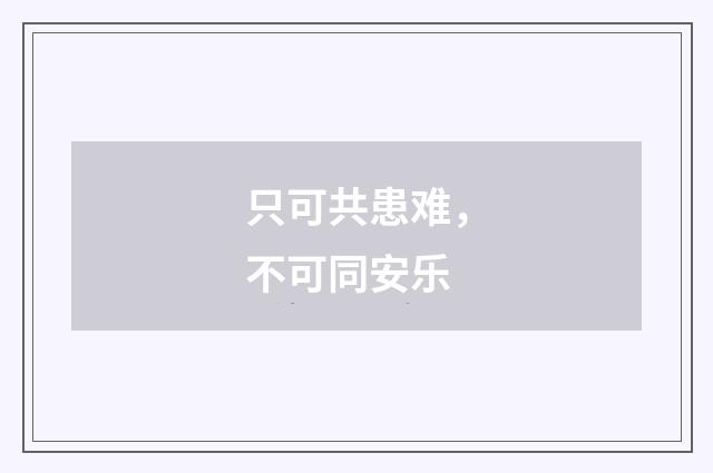 只可共患难，不可同安乐