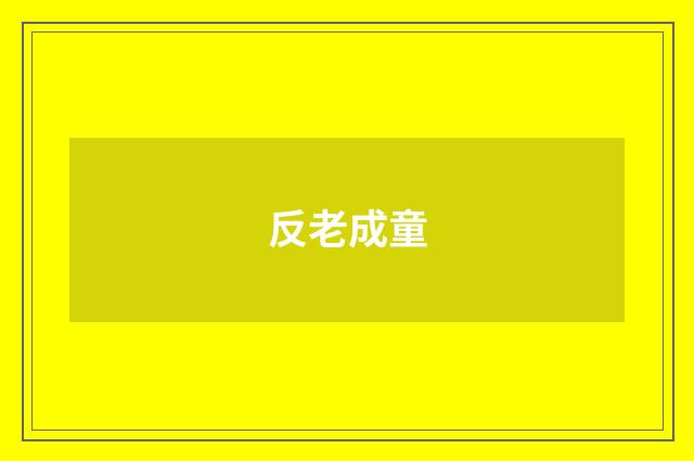 反老成童