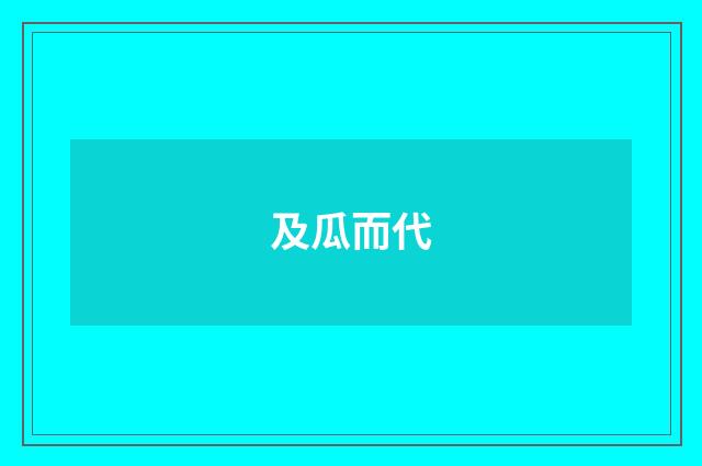 及瓜而代