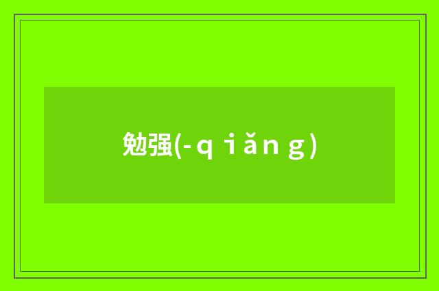 勉强(-ｑｉǎｎｇ)