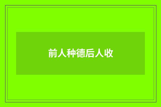 前人种德后人收