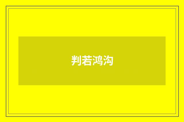 判若鸿沟