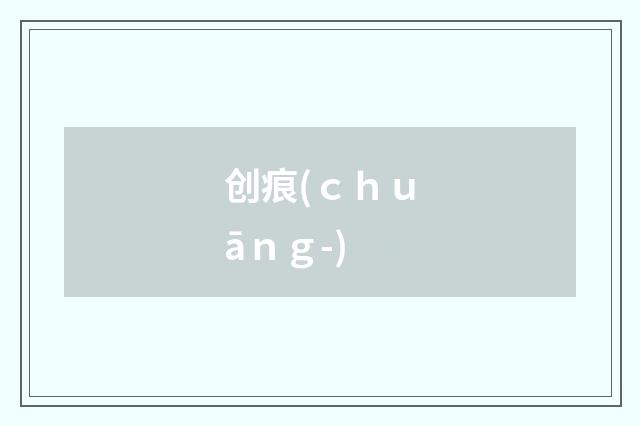 创痕(ｃｈｕāｎｇ-)
