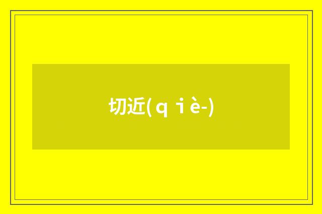 切近(ｑｉè-)