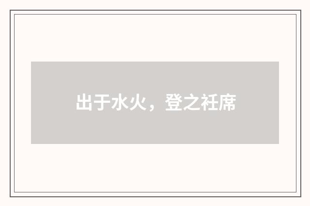 出于水火，登之衽席