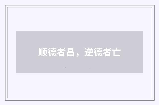 顺德者昌，逆德者亡