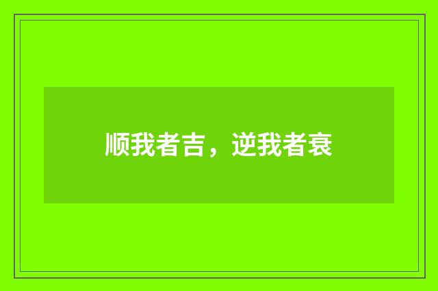 顺我者吉，逆我者衰
