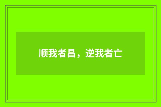 顺我者昌，逆我者亡