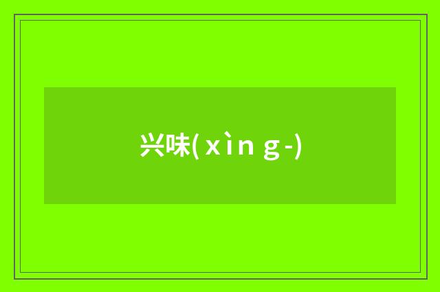 兴味(ｘìｎｇ-)