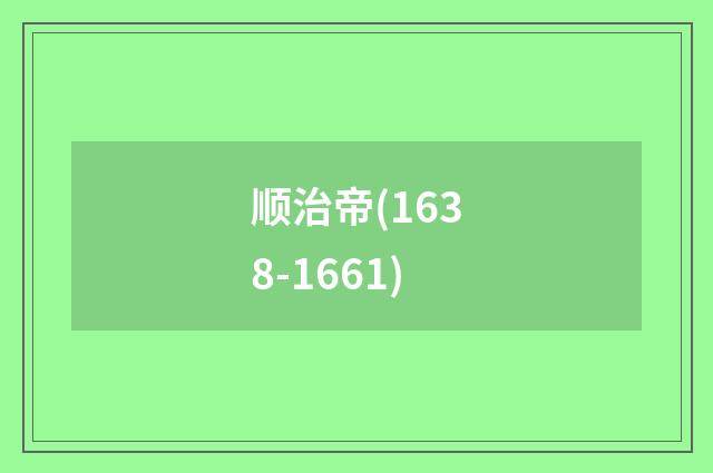 顺治帝(1638-1661)