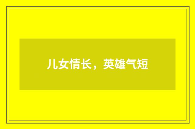 儿女情长，英雄气短