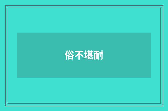俗不堪耐　
