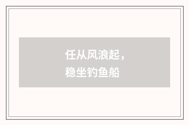 任从风浪起，稳坐钓鱼船