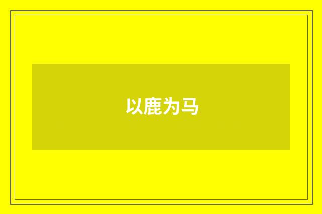 以鹿为马