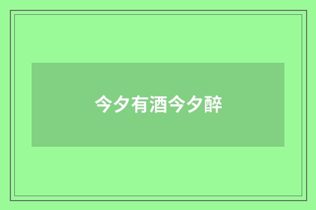 今夕有酒今夕醉