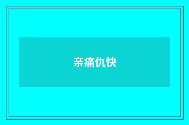 亲痛仇快