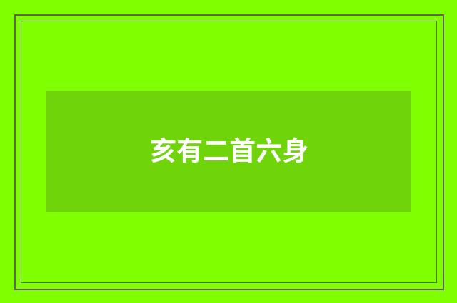 亥有二首六身