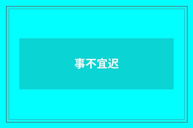 事不宜迟