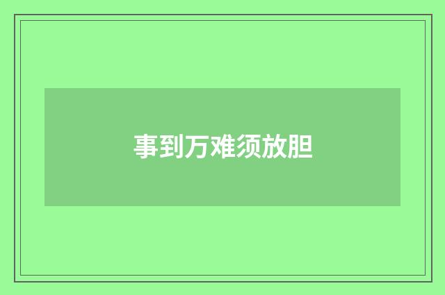 事到万难须放胆