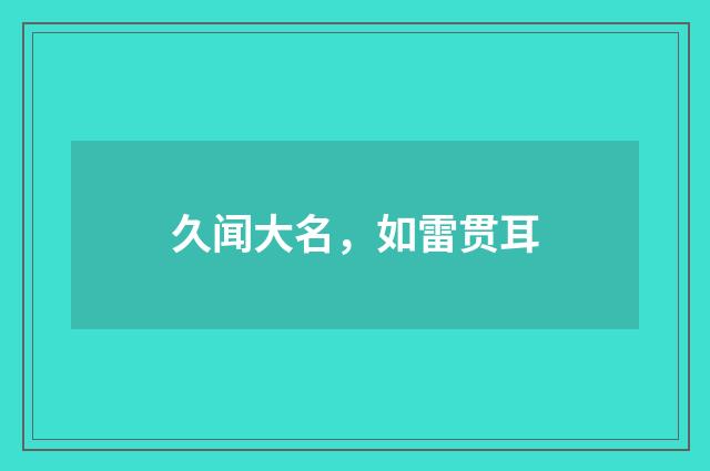 久闻大名，如雷贯耳