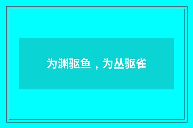 为渊驱鱼﹐为丛驱雀