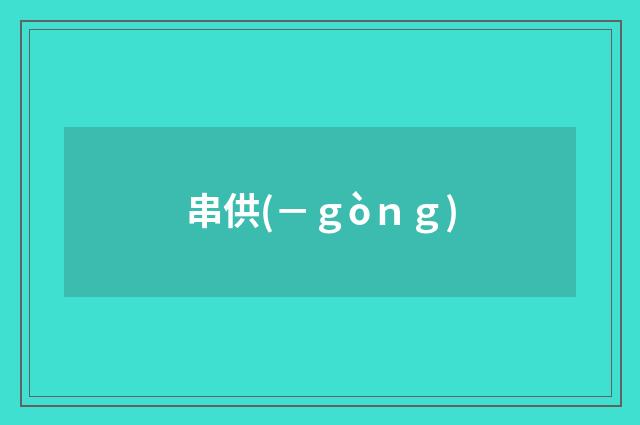 串供(－ｇòｎｇ)