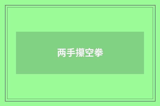 两手攥空拳
