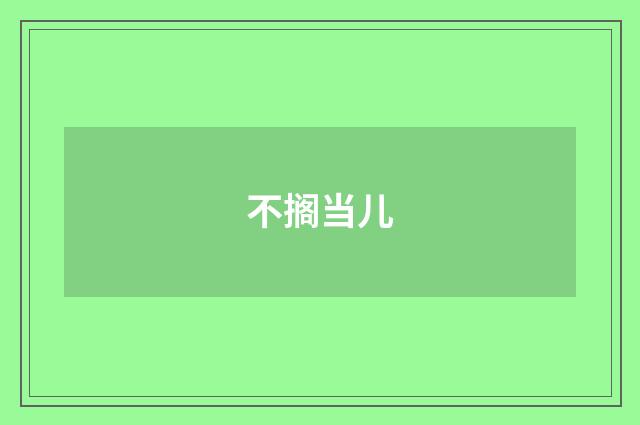 不搁当儿