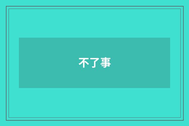 不了事