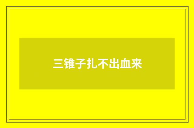 三锥子扎不出血来