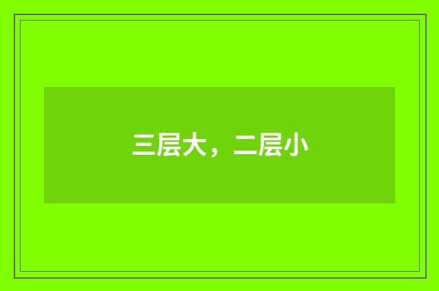 三层大，二层小