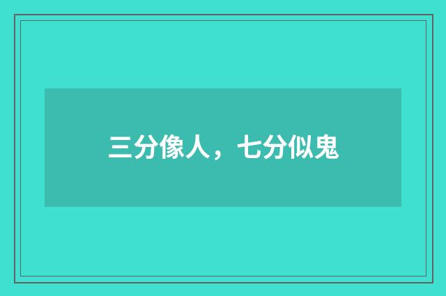 三分像人，七分似鬼
