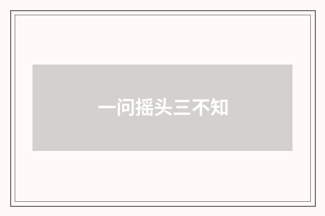 一问摇头三不知