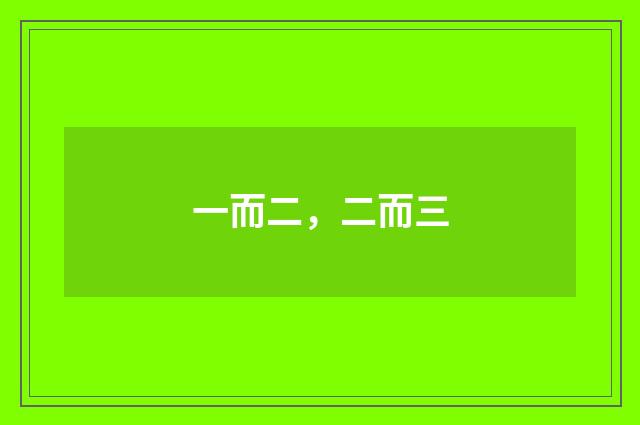 一而二，二而三