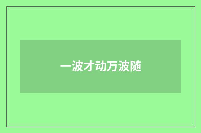 一波才动万波随