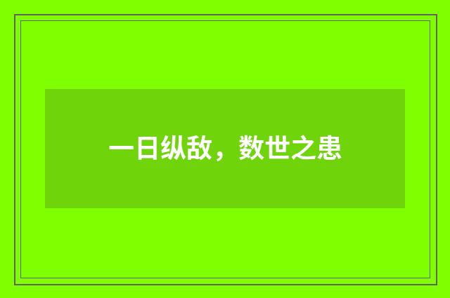 一日纵敌，数世之患