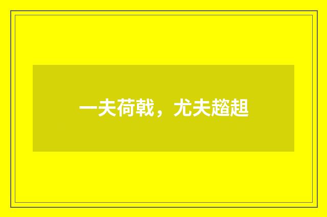 一夫荷戟，尤夫趦趄