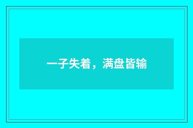 一子失着，满盘皆输
