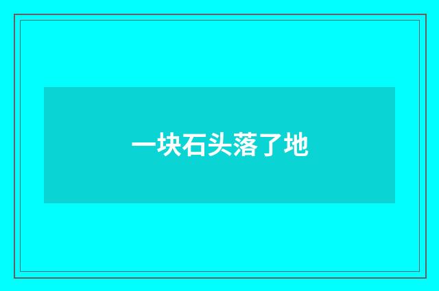 一块石头落了地