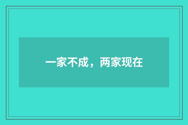 一家不成，两家现在