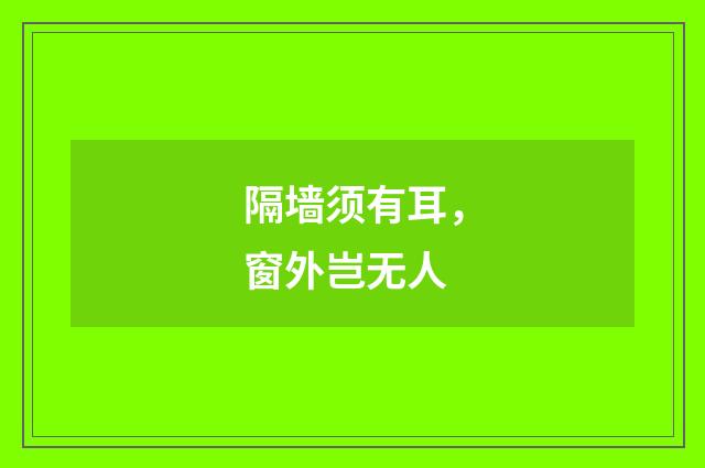 隔墙须有耳，窗外岂无人