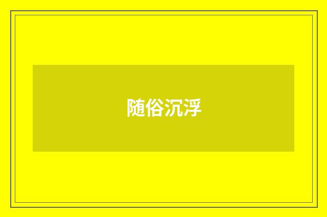 随俗沉浮