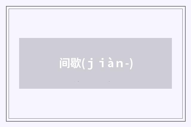 间歇(ｊｉàｎ-)