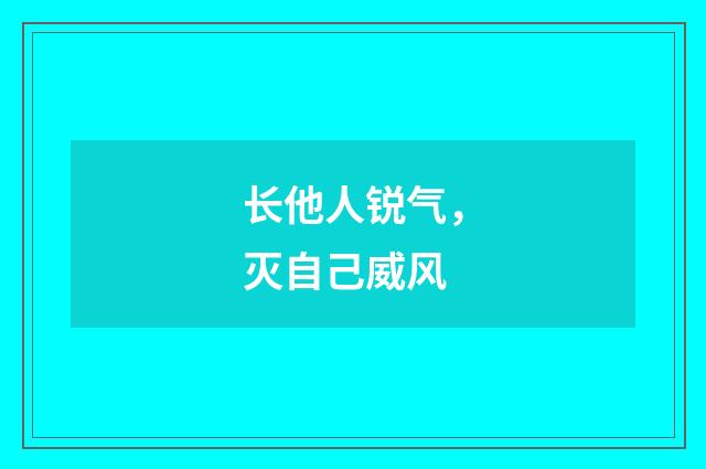 长他人锐气，灭自己威风