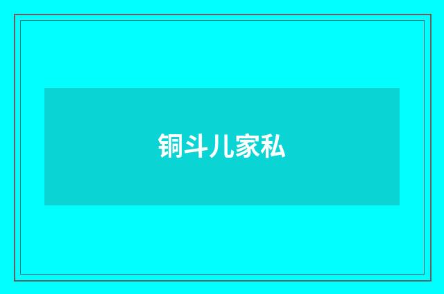 铜斗儿家私