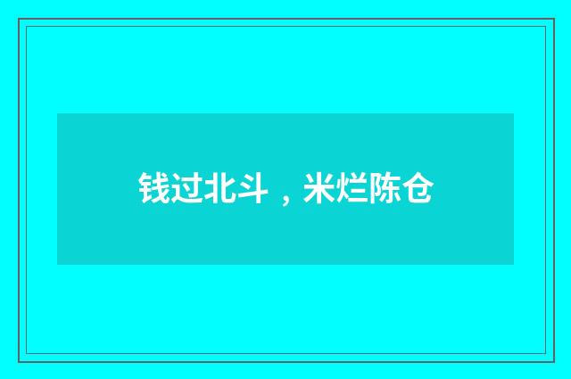 钱过北斗﹐米烂陈仓