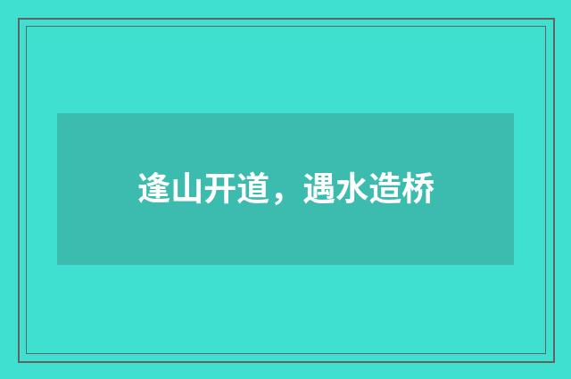 逢山开道，遇水造桥