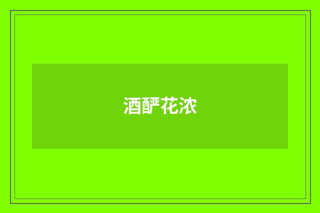 酒酽花浓