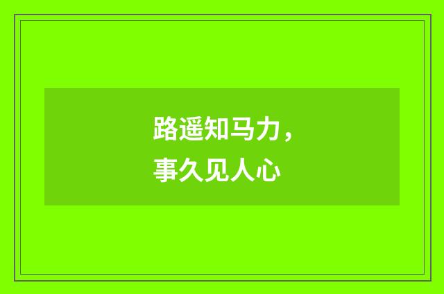 路遥知马力，事久见人心